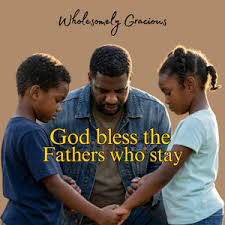 wholesomely Gracious - God bless the fathers whostay